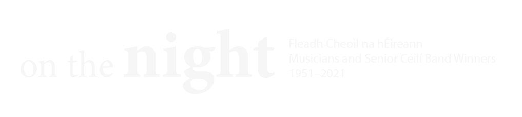 On The Night - Fleadh Cheoil na hÉireann – Musicians and Senior Céilí Band Winners 1951–2021